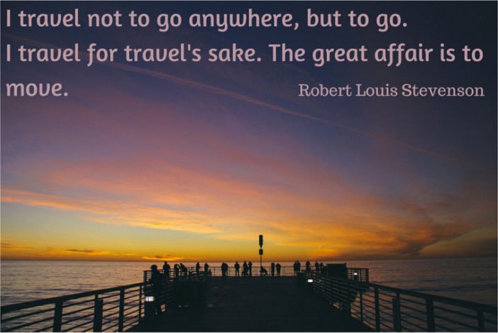 I travel not to go anywhere but to