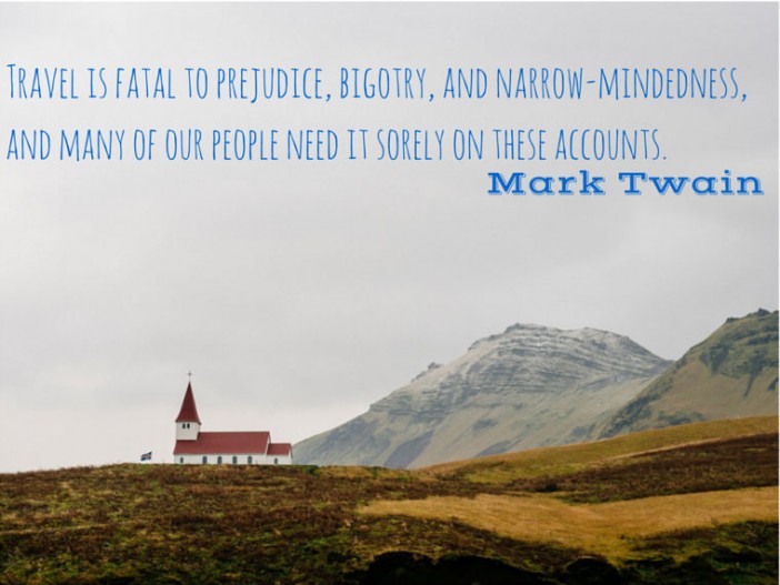Travel is fatal to prejudice bigotry